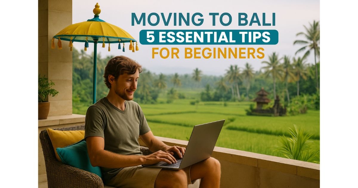 Moving to Bali: 5 Essential Tips For Beginners